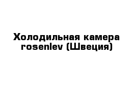 Холодильная камера rosenlev (Швеция)